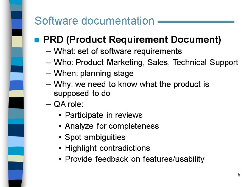 5 PRD (Product Requirement Document) What: set of software requirements Who: Product Marketing, Sales,